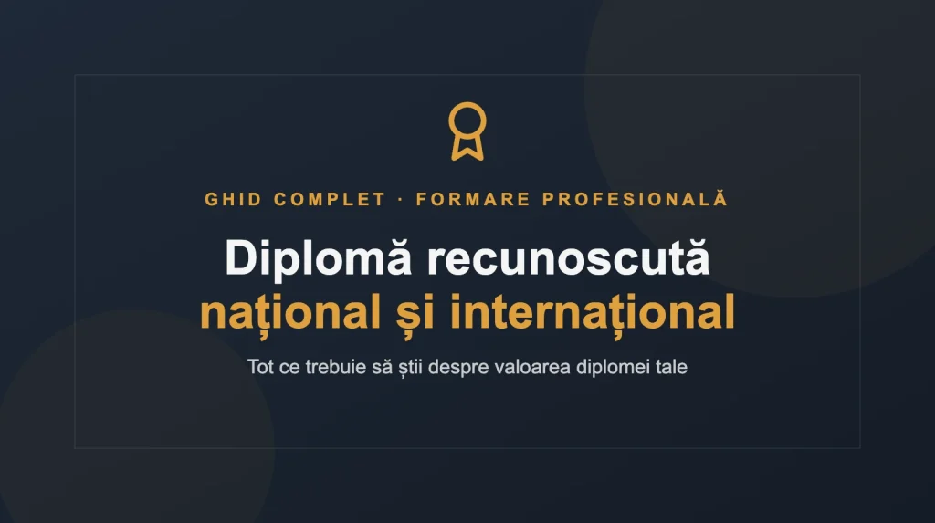 Diplomă recunoscută național și internațional: ghid